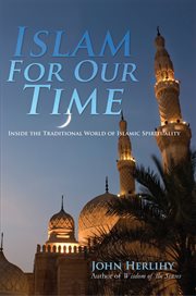 Islam for our time : inside the traditional world of Islamic spirituality cover image