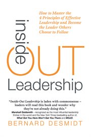 Inside-out leadership : how to master the 4 principles of effective leadership and become the leader others choose to follow cover image