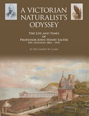 A Victorian naturalist's odyssey : the life and times of Professor John Henry Salter DSc (1862-1942) cover image