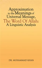 Approximation To The Meanings Of Universal Message, The Word Of Allah Approximation To The Meanings Of Universal Message, The Word Of Allah