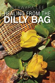 Healing from the dilly bag : holistic healing for your body, soul, and spirit cover image