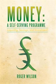 Money : a self-serving programme : liquidity, savings, and investment cover image