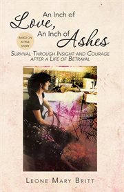 An inch of love, an inch of ashes. Survival Through Insight and Courage After a Life of Betrayal cover image