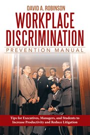 Workplace discrimination prevention manual. Tips for Executives, Managers, and Students to Increase Productivity and Reduce Litigation cover image