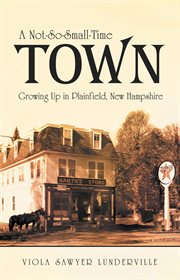 A not-so-small-time town : growing up in Plainfield, New Hampshire cover image