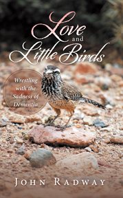 Love and little birds. Wrestling with the Sadness of Dementia cover image