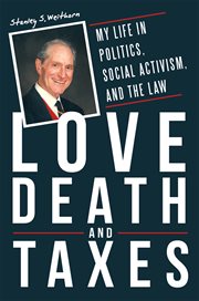 Love, death, and taxes : my life in politics, social activism, and the law cover image
