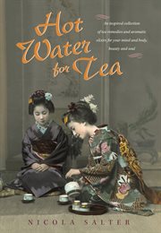 Hot water for tea : an inspired collection of tea remedies and aromatic elixirs for your mind and body, beauty and soul cover image