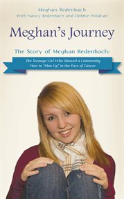 Meghan's journey : the story of Meghan Redenbach: the teenage girl who showed a community how to "man up" in the face of cancer cover image
