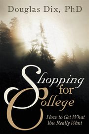 Shopping for college. How to Get What You Really Want cover image