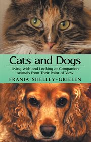 Cats and Dogs : living with and looking at companion animals from their point of view cover image