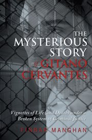 The mysterious story of gitano cervantes. Vignettes of Life (And Death) Under a Broken System of Criminal Justice cover image