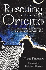 Rescuing Oricito : the almost true story of a South American street dog cover image