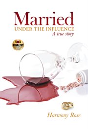 Married under the influence. A True Story cover image