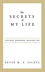 The secrets of my life : vintner, prisoner, soldier, spy cover image