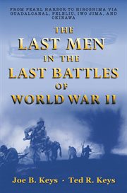 The last men in the last battles of World War II : from Pearl Harbor to Hiroshima via Guadalcanal, Peleliu, Iwo Jima, and Okinawa cover image