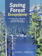 Saving forest ecosystems. A Century Plus of Research and Education at the University of Washington cover image