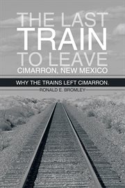 Last train to leave cimarron, new mexico : why the trains left cimarron cover image