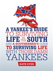 A yankee's guide to surviving life in the south and a southerner's guide to surviving life with t cover image
