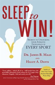 Sleep to win! : secrets to unlocking your athletic excellence in every sport cover image
