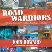 Road warriors. Turning Business Travel into Exciting Adventures! cover image