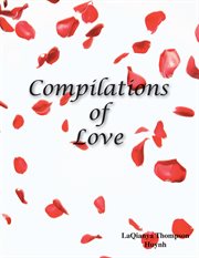 Compilations of love. Romantic Literature, Poetry for Devoted Monogamous Couples and People That Desire a Healthy Relation cover image