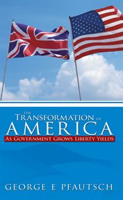 The transformation of america. As Government Grows Liberty Yields cover image