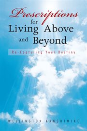 Prescriptions for living above and beyond. Re-Capturing Your Destiny cover image