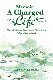 Memoir: a charged life. How a Woman Became an Electrician (Plus Other Things) cover image