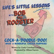 Life's little lessons with bob the rooster. Cock-A-Doodle-Doo! What a Wonderful Easter Surprise! cover image