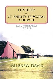 History of St. Philip's Episcopal church : San Antonio, Texas 1895 - 2012 cover image