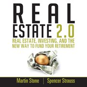 Real estate 2.0. Real Estate, Investing, and the New Way to Fund Your Retirement cover image
