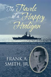 The Travels of a Happy Hooligan : the World War II Memories of Frank A. Smith, Jr cover image