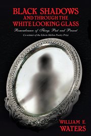 Black shadows and through the white looking glass : remembrance of things past and present cover image