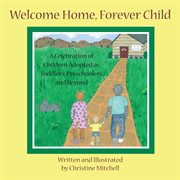 Welcome home, forever child : : a celebration of children adopted as toddlers, preschoolers, and beyond cover image