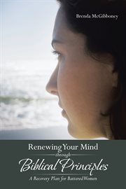 Renewing your mind through biblical principles. A Recovery Plan for Battered Women cover image
