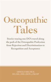 Osteopathic tales. Stories Tracing One Do's Travel Along the Path of the Osteopathic Profession from Rejection and Disc cover image