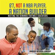 6'7, not a nba player. A Nation Builder: Meeting the Demands for Male Educators cover image