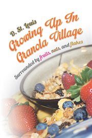 Growing up in granola village. Surrounded by Fruits, Nuts, and Flakes cover image