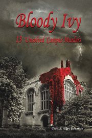 Bloody ivy : 13 unsolved campus murders cover image