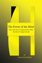 The power of the mind. Once You Have Conquered the Mind You Have Conquered Life cover image