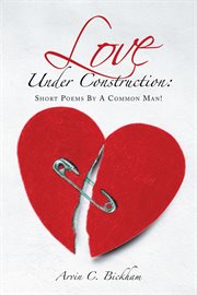 Love under construction:. Short Poems by a Common Man! cover image