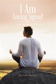 I am losing signal!. Connecting with Our 'Real' Self cover image