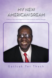 My new american dream. A Personal Story and Perspective of a South Sudanese American Refugee cover image