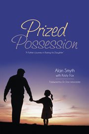 Prized possession : "a father's journey in raising his daughter" cover image