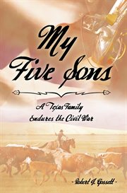 My five sons. A Texas Family Endures the Civil War cover image