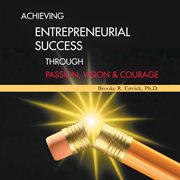 Achieving entrepreneurial success through passion, vision & courage cover image
