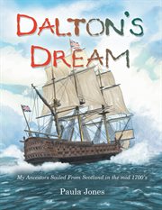 Dalton's dream : my ancestors sailed from scotland in the mid 1700's cover image