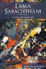 Lama sabachthani. Is God Really Omniscient? cover image