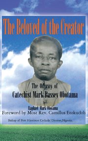 The beloved of the creator. The Odyssey of Catechist Mark Bassey Obotama cover image
